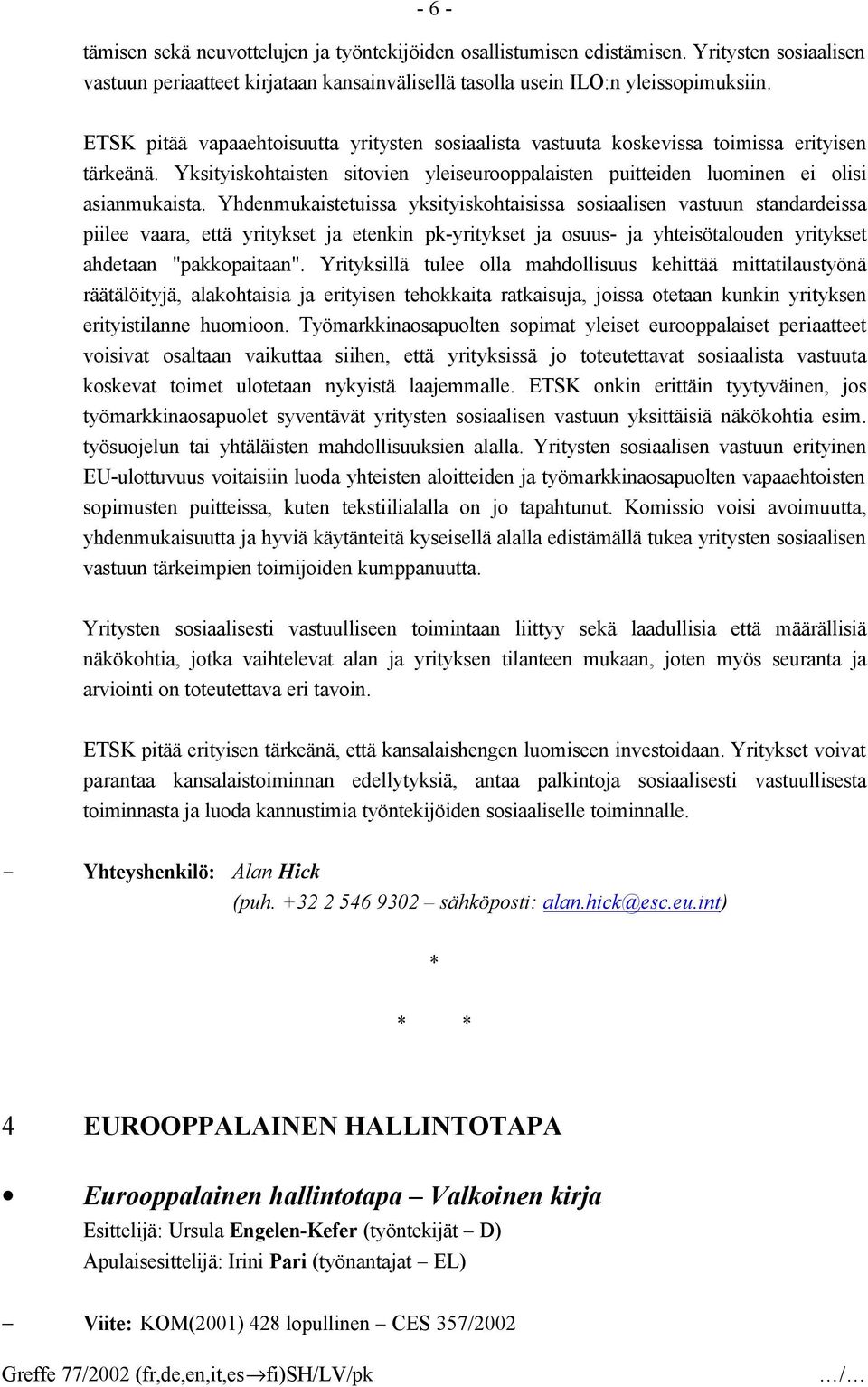 Yhdenmukaistetuissa yksityiskohtaisissa sosiaalisen vastuun standardeissa piilee vaara, että yritykset ja etenkin pk-yritykset ja osuus- ja yhteisötalouden yritykset ahdetaan "pakkopaitaan".