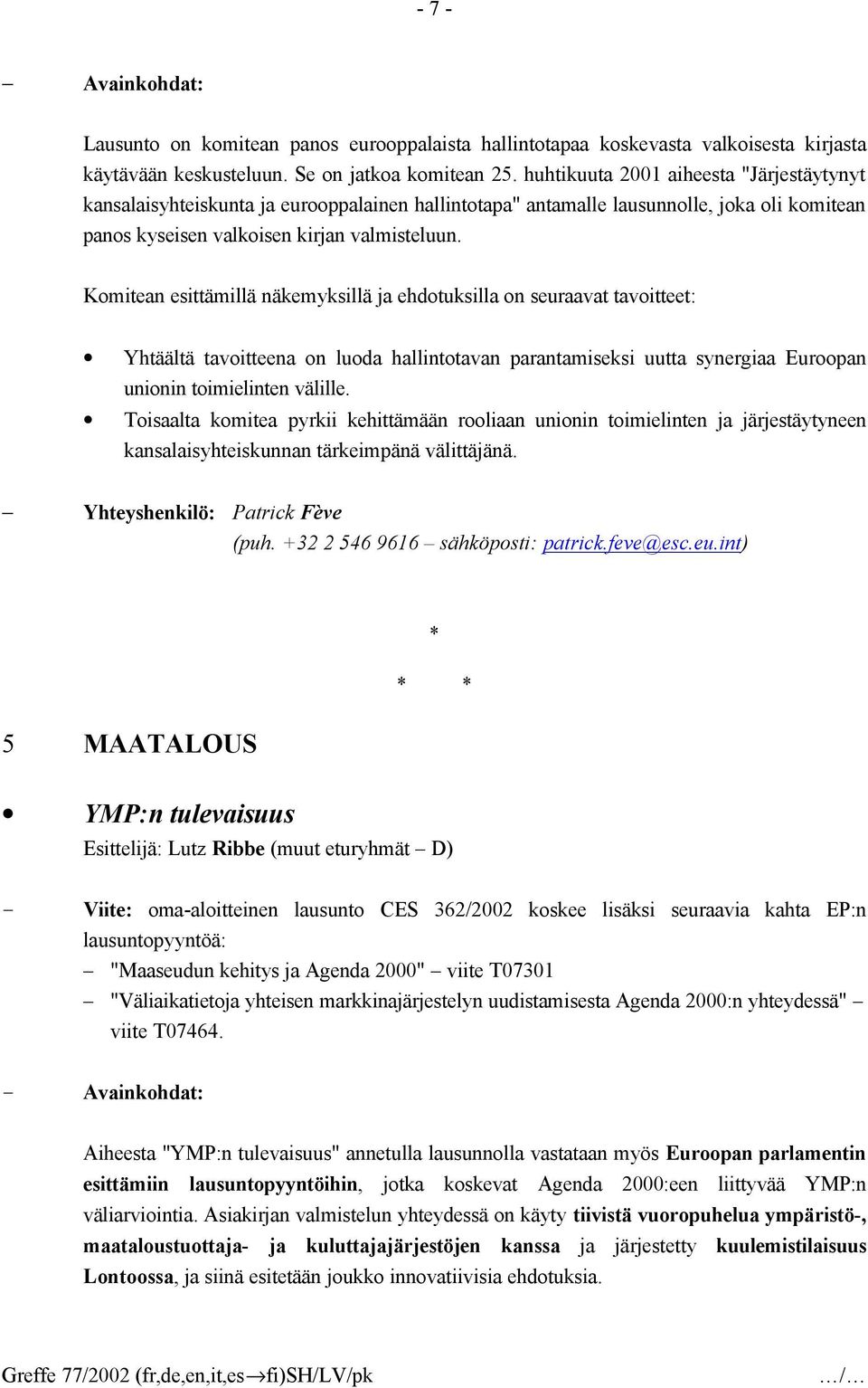 Komitean esittämillä näkemyksillä ja ehdotuksilla on seuraavat tavoitteet: Yhtäältä tavoitteena on luoda hallintotavan parantamiseksi uutta synergiaa Euroopan unionin toimielinten välille.