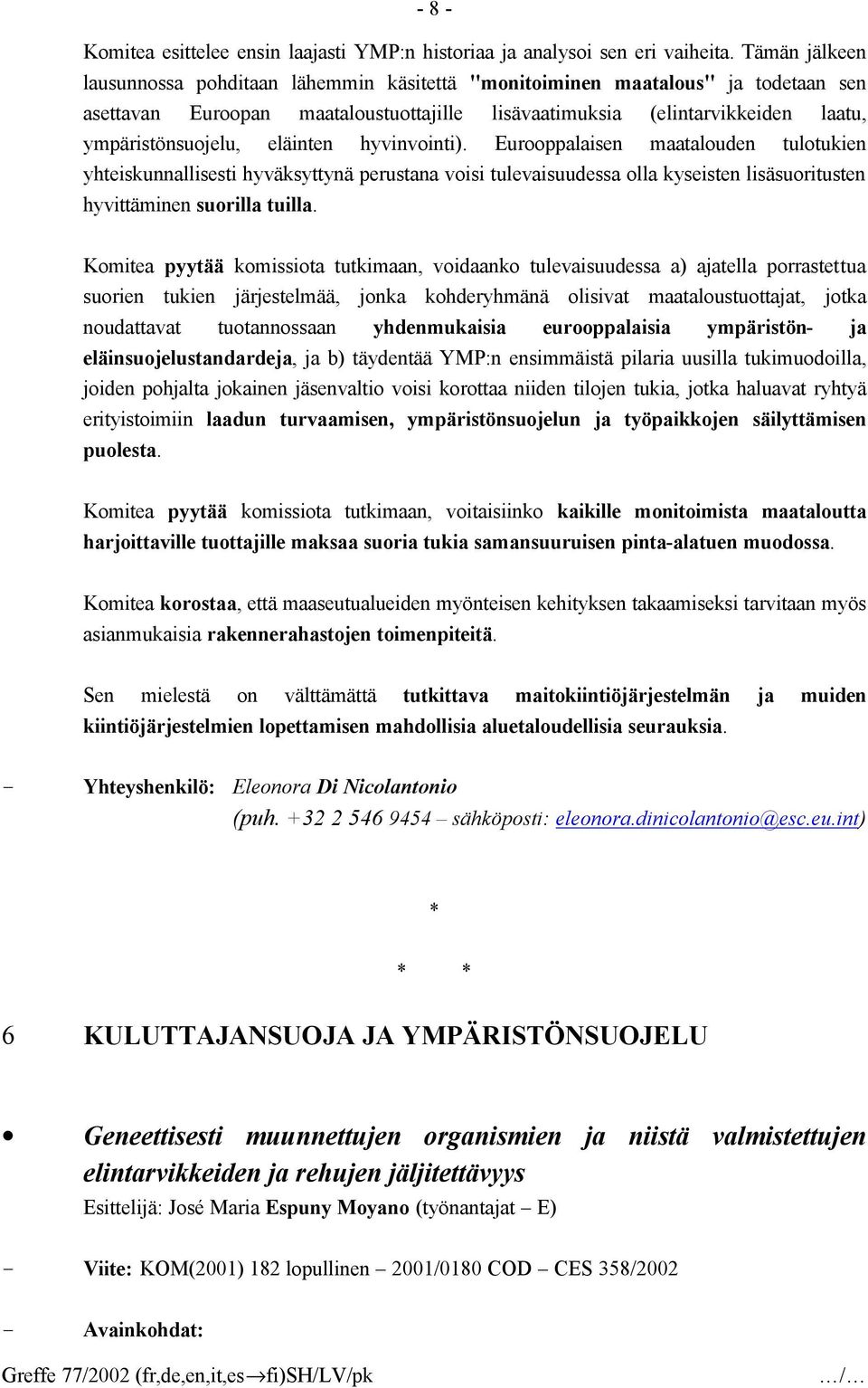 eläinten hyvinvointi). Eurooppalaisen maatalouden tulotukien yhteiskunnallisesti hyväksyttynä perustana voisi tulevaisuudessa olla kyseisten lisäsuoritusten hyvittäminen suorilla tuilla.