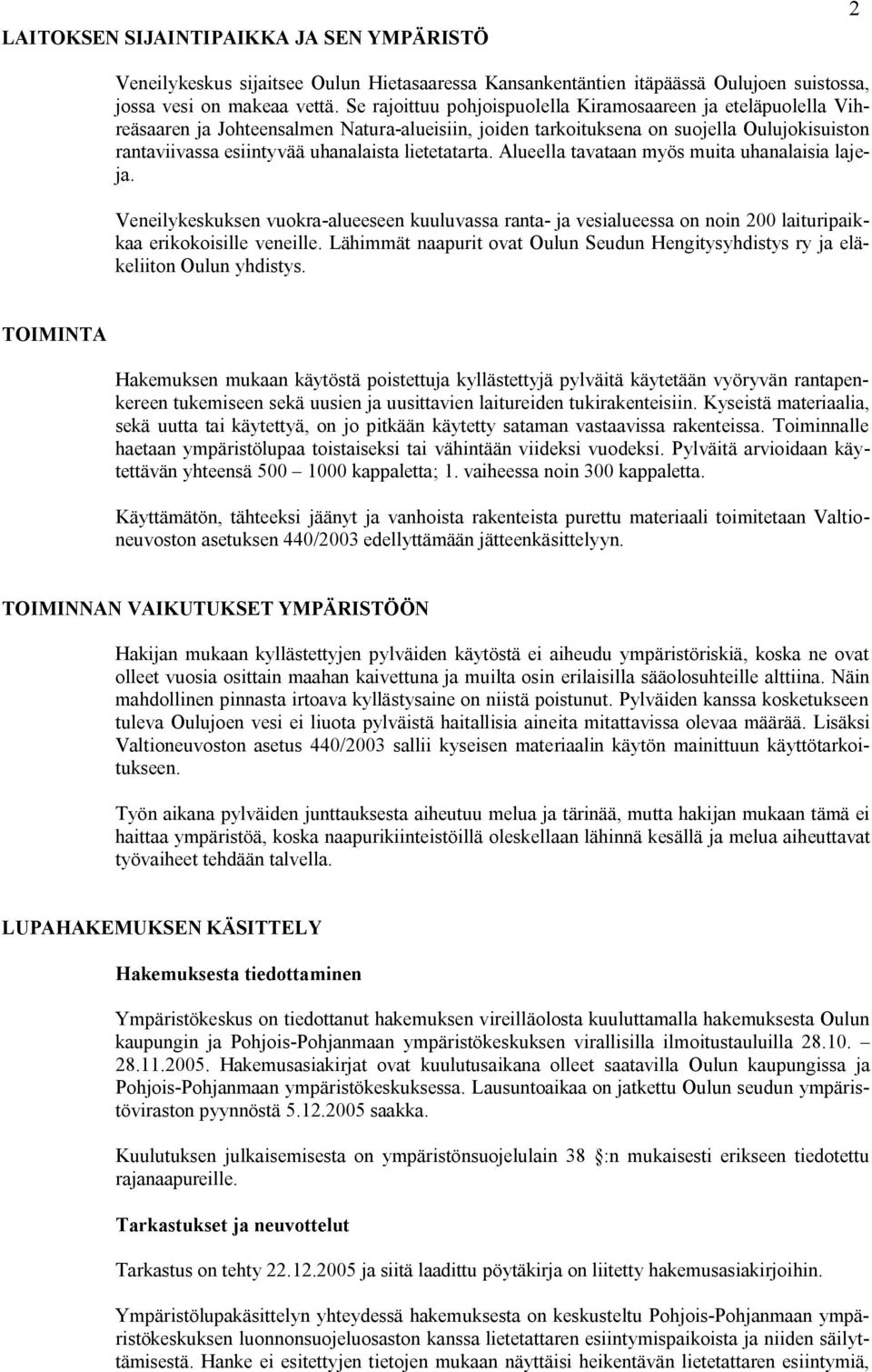 lietetatarta. Alueella tavataan myös muita uhanalaisia lajeja. Veneilykeskuksen vuokra alueeseen kuuluvassa ranta ja vesialueessa on noin 200 laituripaikkaa erikokoisille veneille.