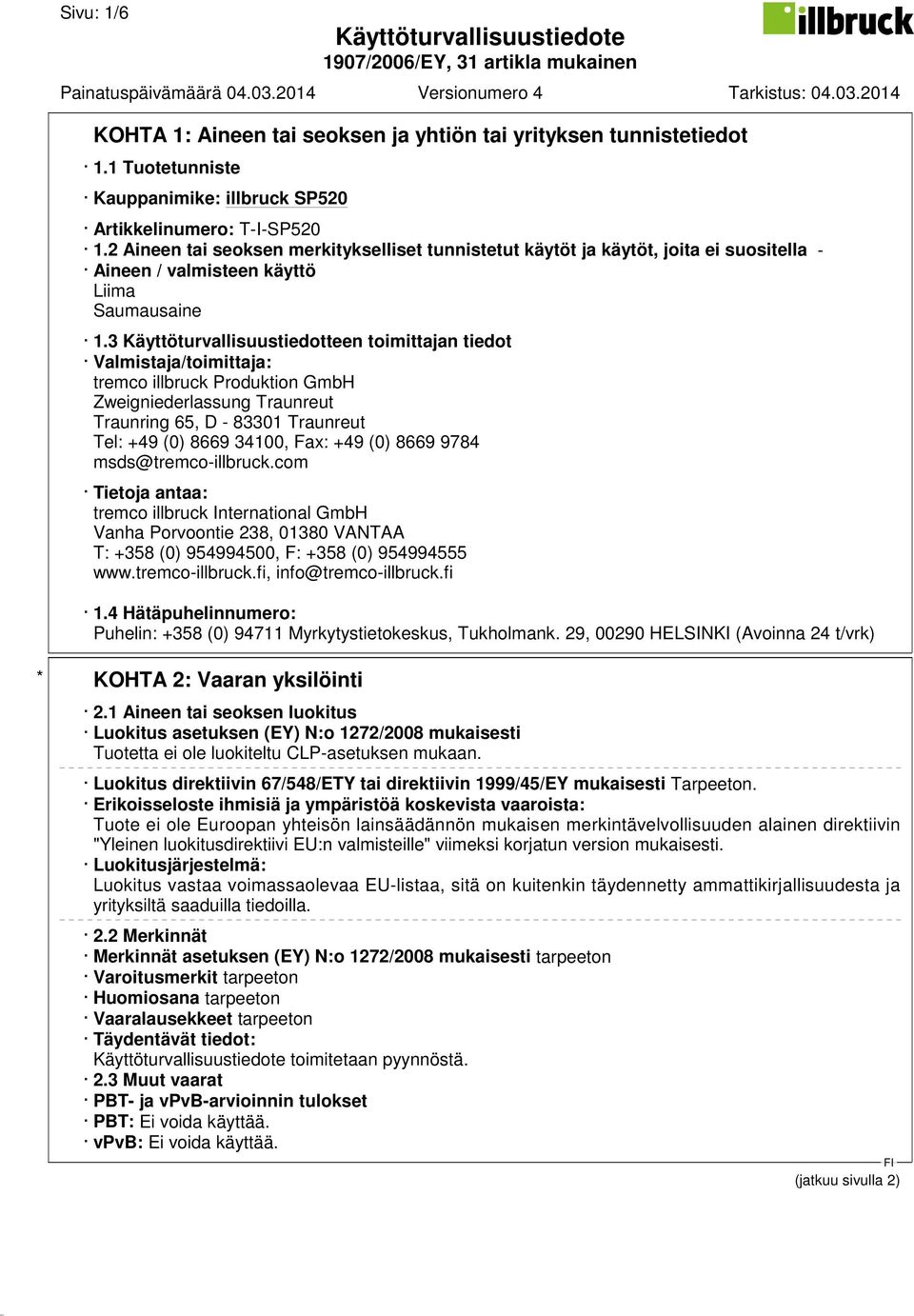 3 Käyttöturvallisuustiedotteen toimittajan tiedot Valmistaja/toimittaja: tremco illbruck Produktion GmbH Zweigniederlassung Traunreut Traunring 65, D - 83301 Traunreut Tel: +49 (0) 8669 34100, Fax: