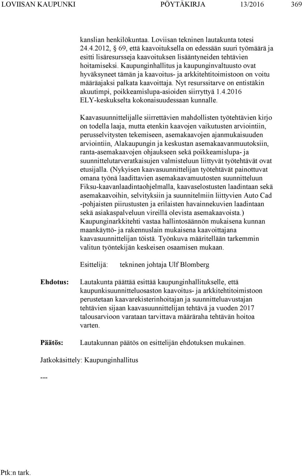 Kaupunginhallitus ja kaupunginvaltuusto ovat hyväksyneet tämän ja kaavoitus- ja arkkitehtitoimistoon on voitu määräajaksi palkata kaavoittaja.