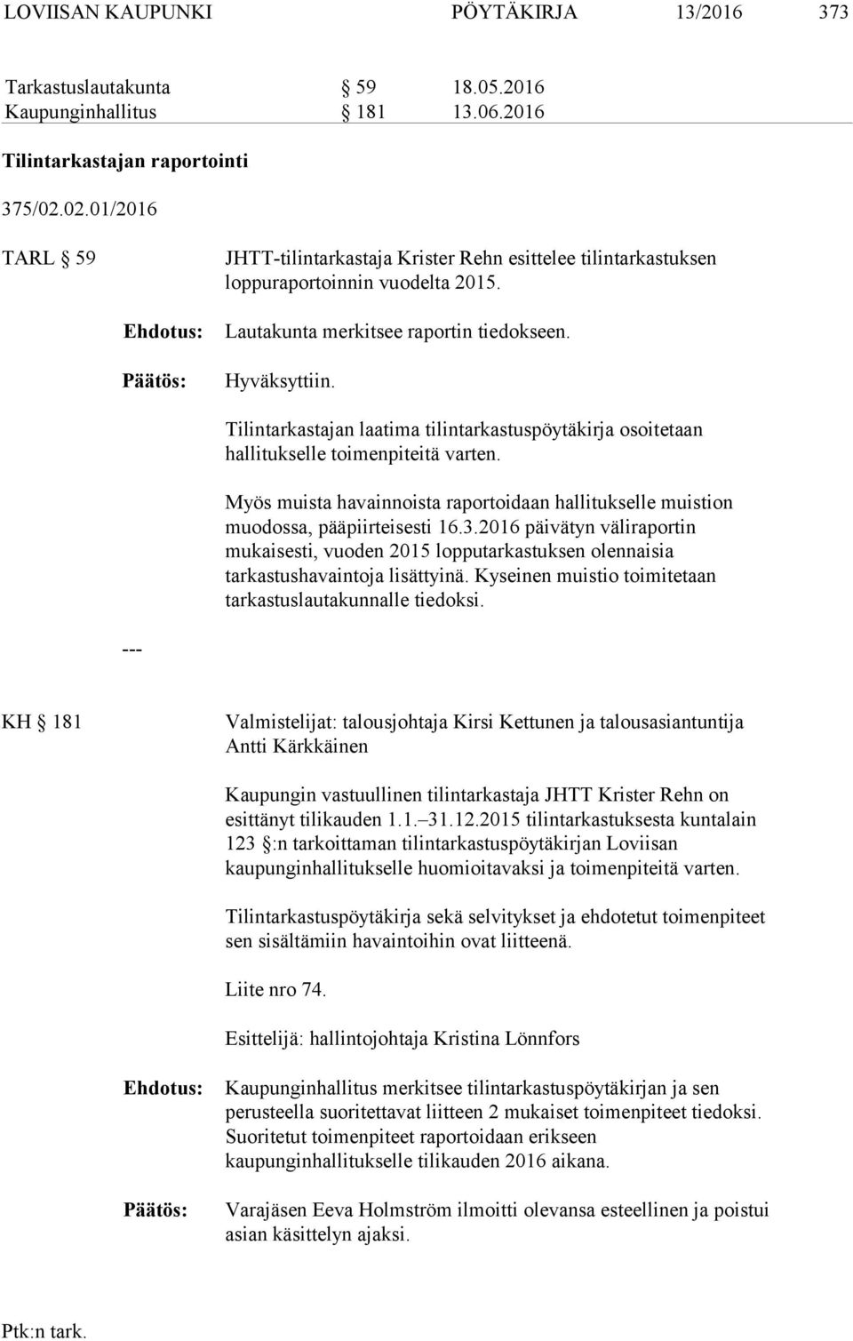 Tilintarkastajan laatima tilintarkastuspöytäkirja osoitetaan hallitukselle toimenpiteitä varten. Myös muista havainnoista raportoidaan hallitukselle muistion muodossa, pääpiirteisesti 16.3.