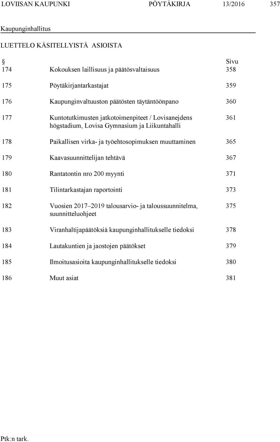 työehtosopimuksen muuttaminen 365 179 Kaavasuunnittelijan tehtävä 367 180 Rantatontin nro 200 myynti 371 181 Tilintarkastajan raportointi 373 182 Vuosien 2017 2019 talousarvio- ja