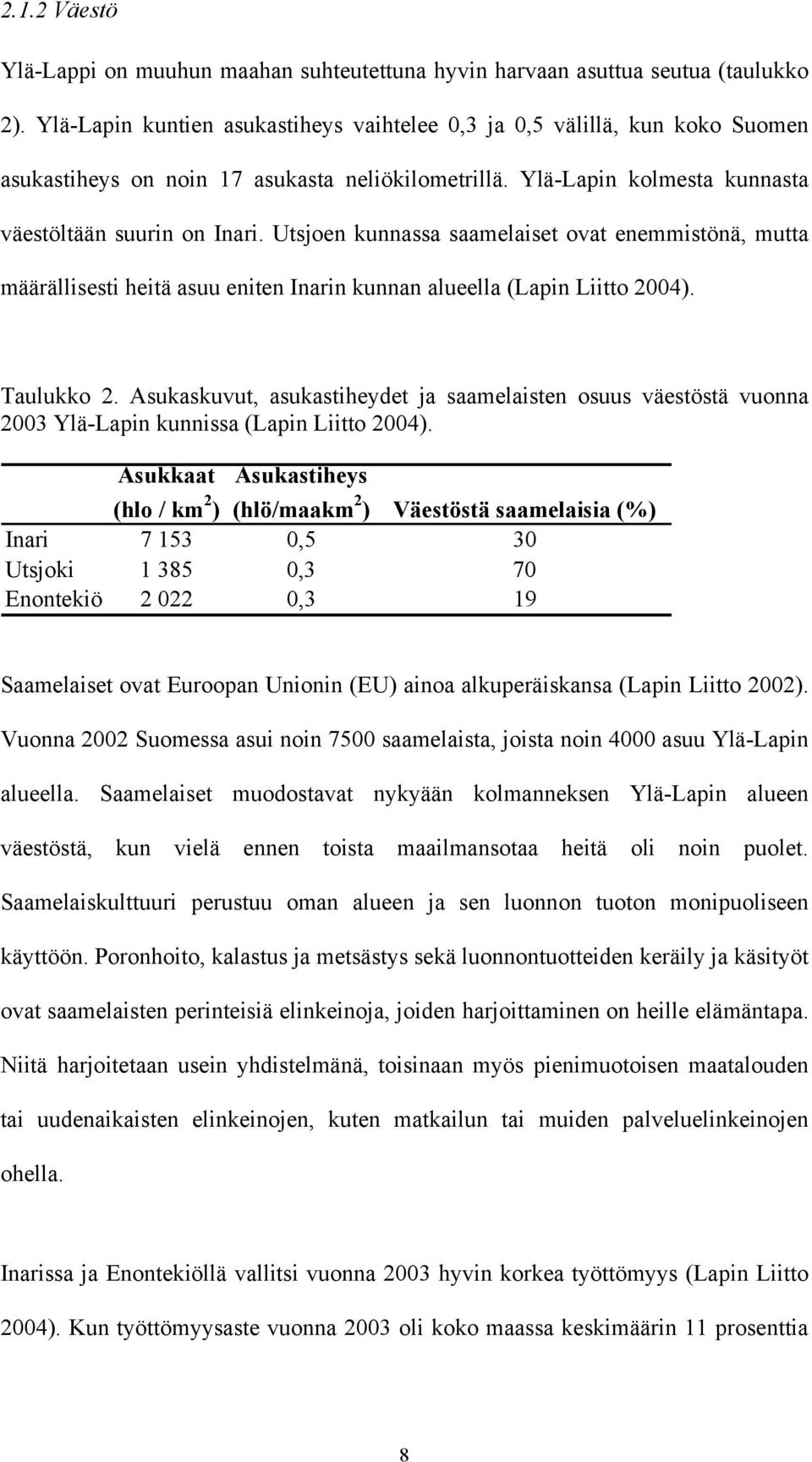 Utsjoen kunnassa saamelaiset ovat enemmistönä, mutta määrällisesti heitä asuu eniten Inarin kunnan alueella (Lapin Liitto 2004). Taulukko 2.