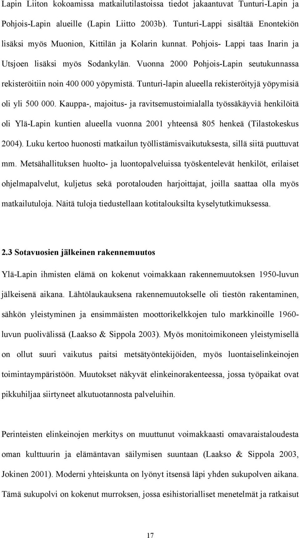 Vuonna 2000 Pohjois-Lapin seutukunnassa rekisteröitiin noin 400 000 yöpymistä. Tunturi-lapin alueella rekisteröityjä yöpymisiä oli yli 500 000.