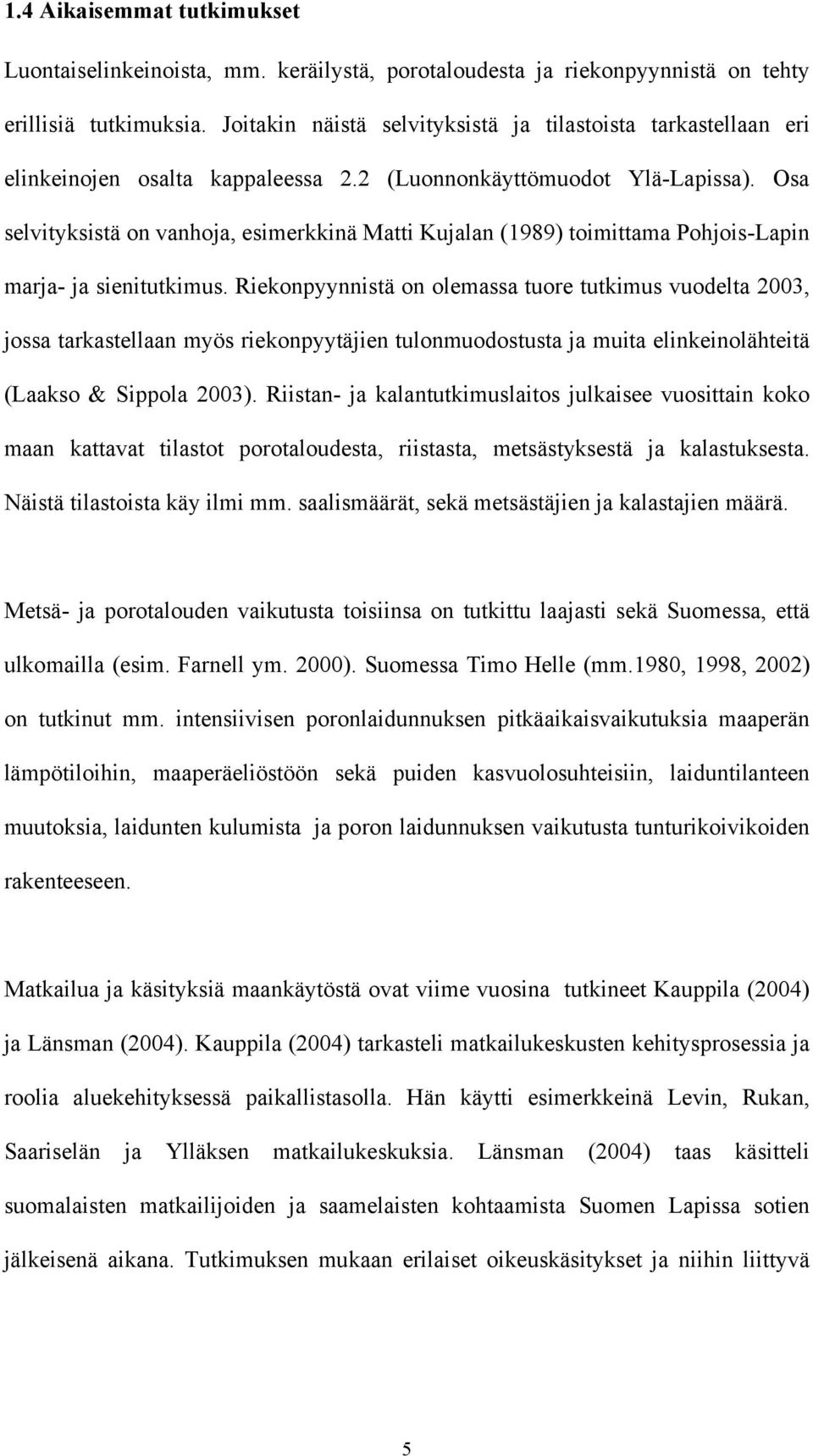 Osa selvityksistä on vanhoja, esimerkkinä Matti Kujalan (1989) toimittama Pohjois-Lapin marja- ja sienitutkimus.