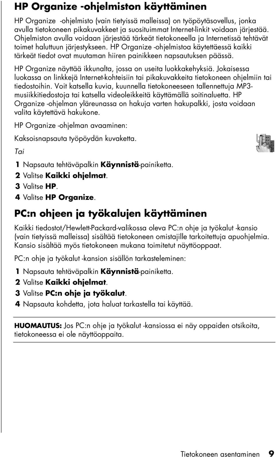 HP Organize -ohjelmistoa käytettäessä kaikki tärkeät tiedot ovat muutaman hiiren painikkeen napsautuksen päässä. HP Organize näyttää ikkunalta, jossa on useita luokkakehyksiä.