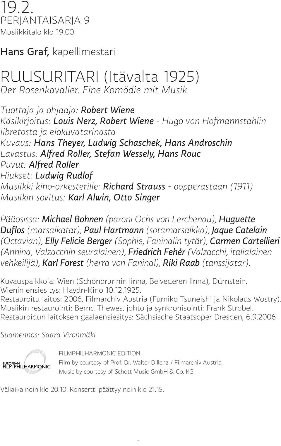 Androschin Lavastus: Alfred Roller, Stefan Wessely, Hans Rouc Puvut: Alfred Roller Hiukset: Ludwig Rudlof Musiikki kino-orkesterille: Richard Strauss - oopperastaan (1911) Musiikin sovitus: Karl