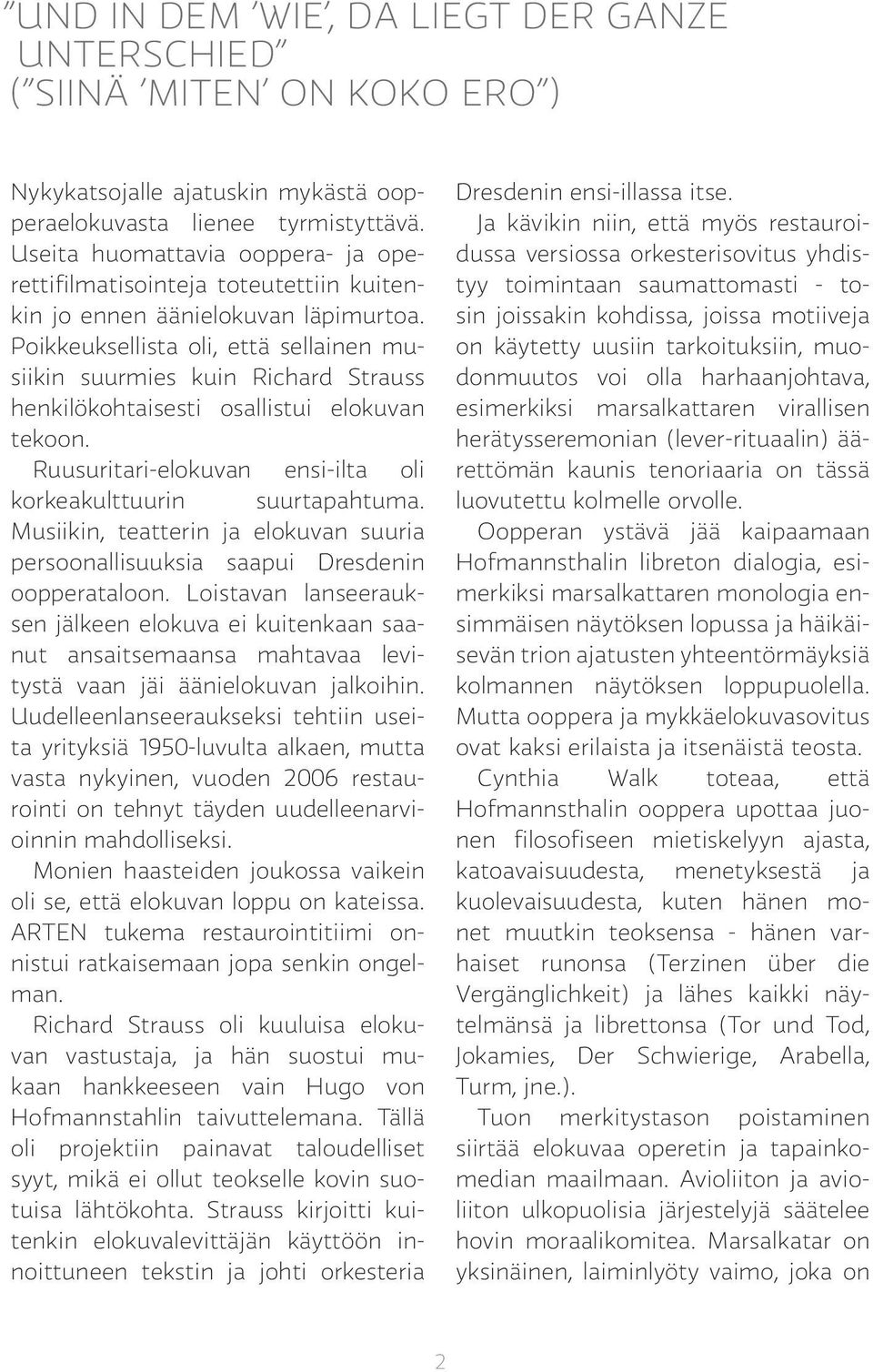 Poikkeuksellista oli, että sellainen musiikin suurmies kuin Richard Strauss henkilökohtaisesti osallistui elokuvan tekoon. Ruusuritari-elokuvan ensi-ilta oli korkeakulttuurin suurtapahtuma.