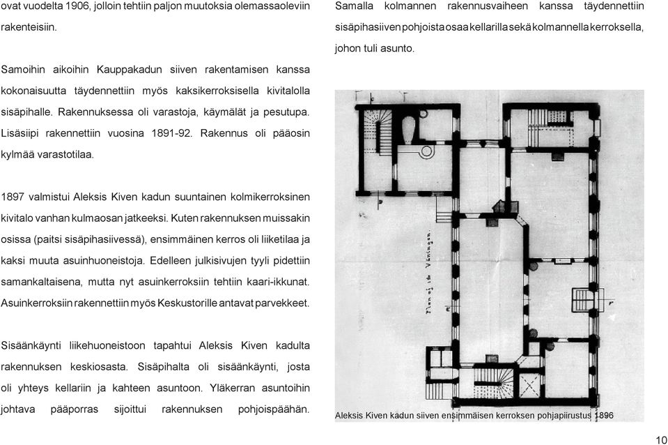 Samoihin aikoihin Kauppakadun siiven rakentamisen kanssa kokonaisuutta täydennettiin myös kaksikerroksisella kivitalolla sisäpihalle. Rakennuksessa oli varastoja, käymälät ja pesutupa.