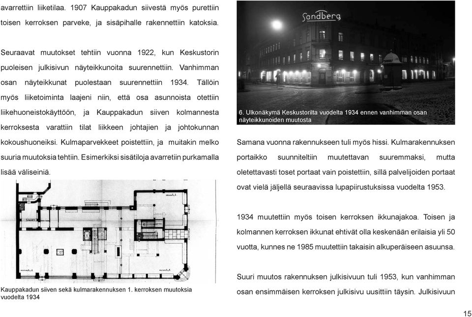 Tällöin myös liiketoiminta laajeni niin, että osa asunnoista otettiin liikehuoneistokäyttöön, ja Kauppakadun siiven kolmannesta kerroksesta varattiin tilat liikkeen johtajien ja johtokunnan