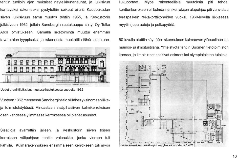 Myös rakenteellisia muutoksia piti tehdä: konttorikerroksen eli kolmannen kerroksen alapohjaa piti vahvistaa teräspalkein reikäkorttikoneiden vuoksi.