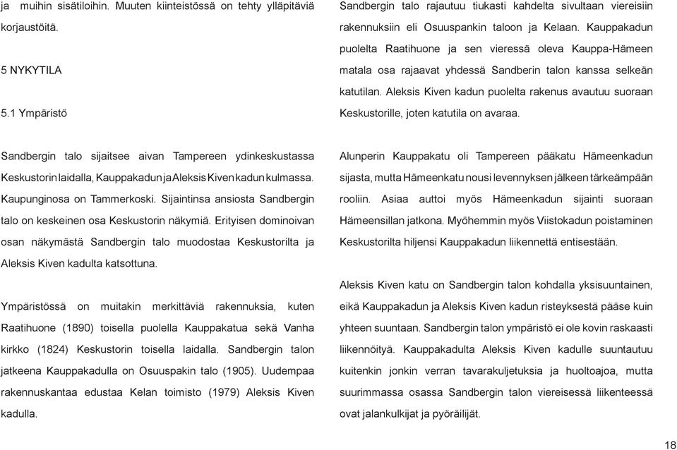 Aleksis Kiven kadun puolelta rakenus avautuu suoraan 5.1 Ympäristö Keskustorille, joten katutila on avaraa.