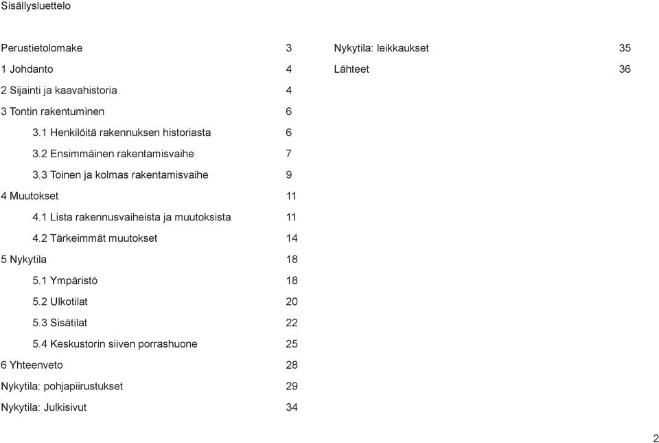 3 Toinen ja kolmas rakentamisvaihe 9 4 Muutokset 11 4.1 Lista rakennusvaiheista ja muutoksista 11 4.