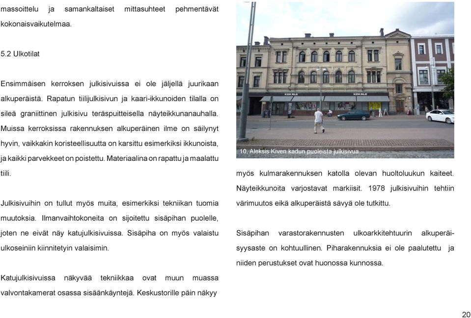 Muissa kerroksissa rakennuksen alkuperäinen ilme on säilynyt hyvin, vaikkakin koristeellisuutta on karsittu esimerkiksi ikkunoista, ja kaikki parvekkeet on poistettu.