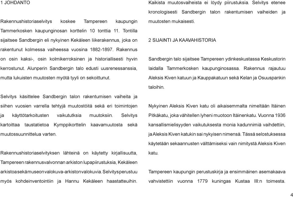 Tontilla sijaitsee Sandbergin eli nykyinen Kekäleen liikerakennus, joka on 2 SIJAINTI JA KAAVAHISTORIA rakentunut kolmessa vaiheessa vuosina 1882-1897.