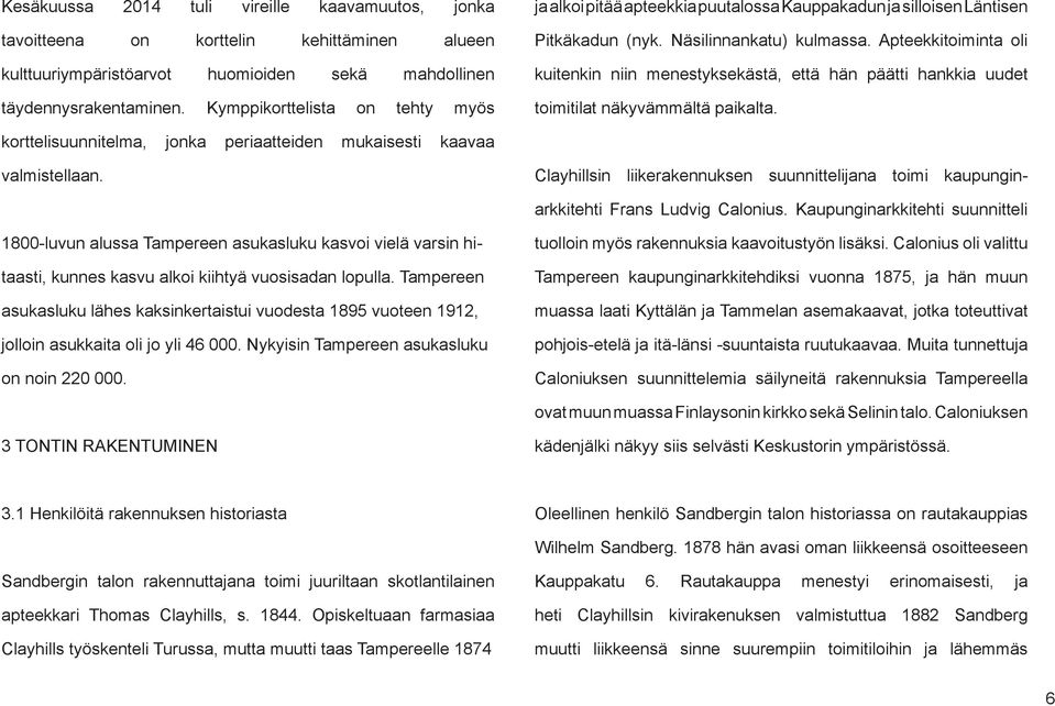Apteekkitoiminta oli kuitenkin niin menestyksekästä, että hän päätti hankkia uudet toimitilat näkyvämmältä paikalta. korttelisuunnitelma, jonka periaatteiden mukaisesti kaavaa valmistellaan.