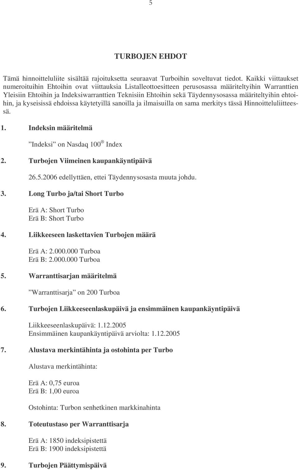 määriteltyihin ehtoihin, ja kyseisissä ehdoissa käytetyillä sanoilla ja ilmaisuilla on sama merkitys tässä Hinnoitteluliitteessä. 1. Indeksin määritelmä Indeksi on Nasdaq 100 Index 2.