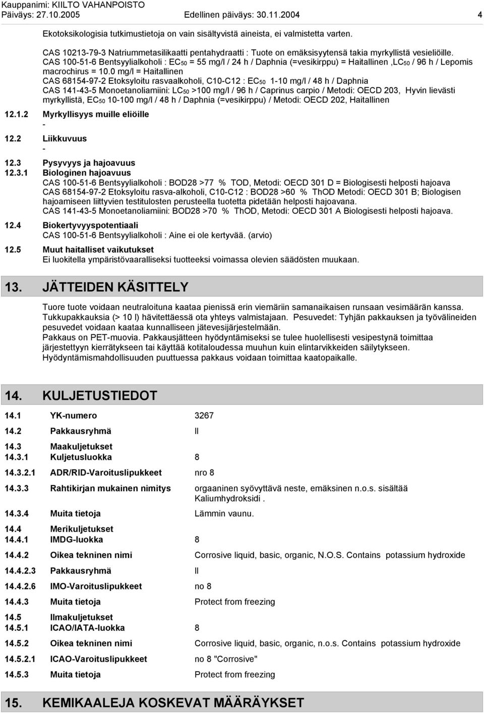 CAS 100516 Bentsyylialkoholi : EC50 = 55 mg/l / 24 h / Daphnia (=vesikirppu) = Haitallinen,LC50 / 96 h / Lepomis macrochirus = 10.