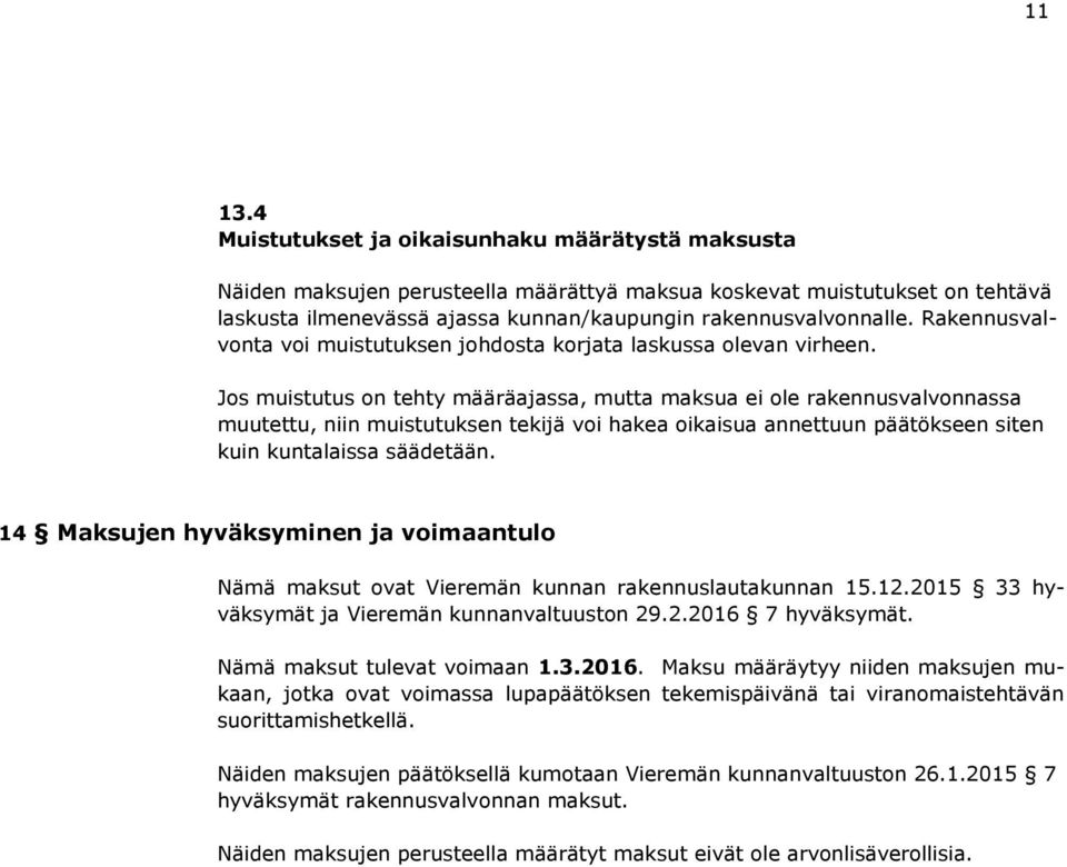 Jos muistutus on tehty määräajassa, mutta maksua ei ole rakennusvalvonnassa muutettu, niin muistutuksen tekijä voi hakea oikaisua annettuun päätökseen siten kuin kuntalaissa säädetään.