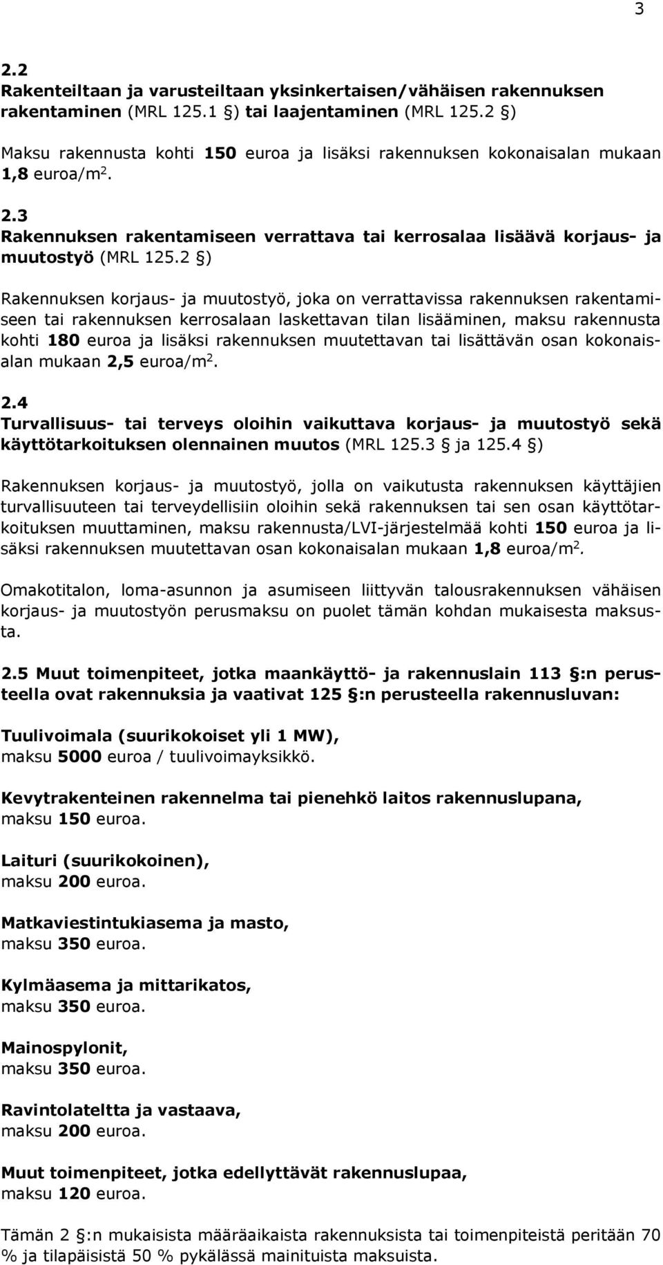 2 ) Rakennuksen korjaus- ja muutostyö, joka on verrattavissa rakennuksen rakentamiseen tai rakennuksen kerrosalaan laskettavan tilan lisääminen, maksu rakennusta kohti 180 euroa ja lisäksi