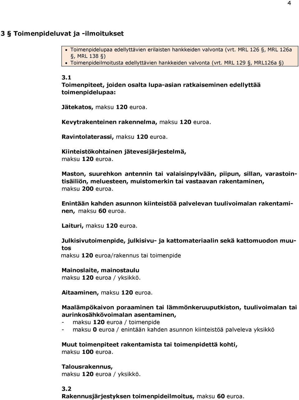 Ravintolaterassi, maksu 120 euroa. Kiinteistökohtainen jätevesijärjestelmä, maksu 120 euroa.