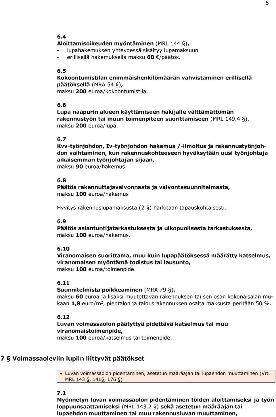 7 Kvv-työnjohdon, Iv-työnjohdon hakemus /-ilmoitus ja rakennustyönjohdon vaihtaminen, kun rakennuskohteeseen hyväksytään uusi työnjohtaja aikaisemman työnjohtajan sijaan, maksu 90 euroa/hakemus. 6.