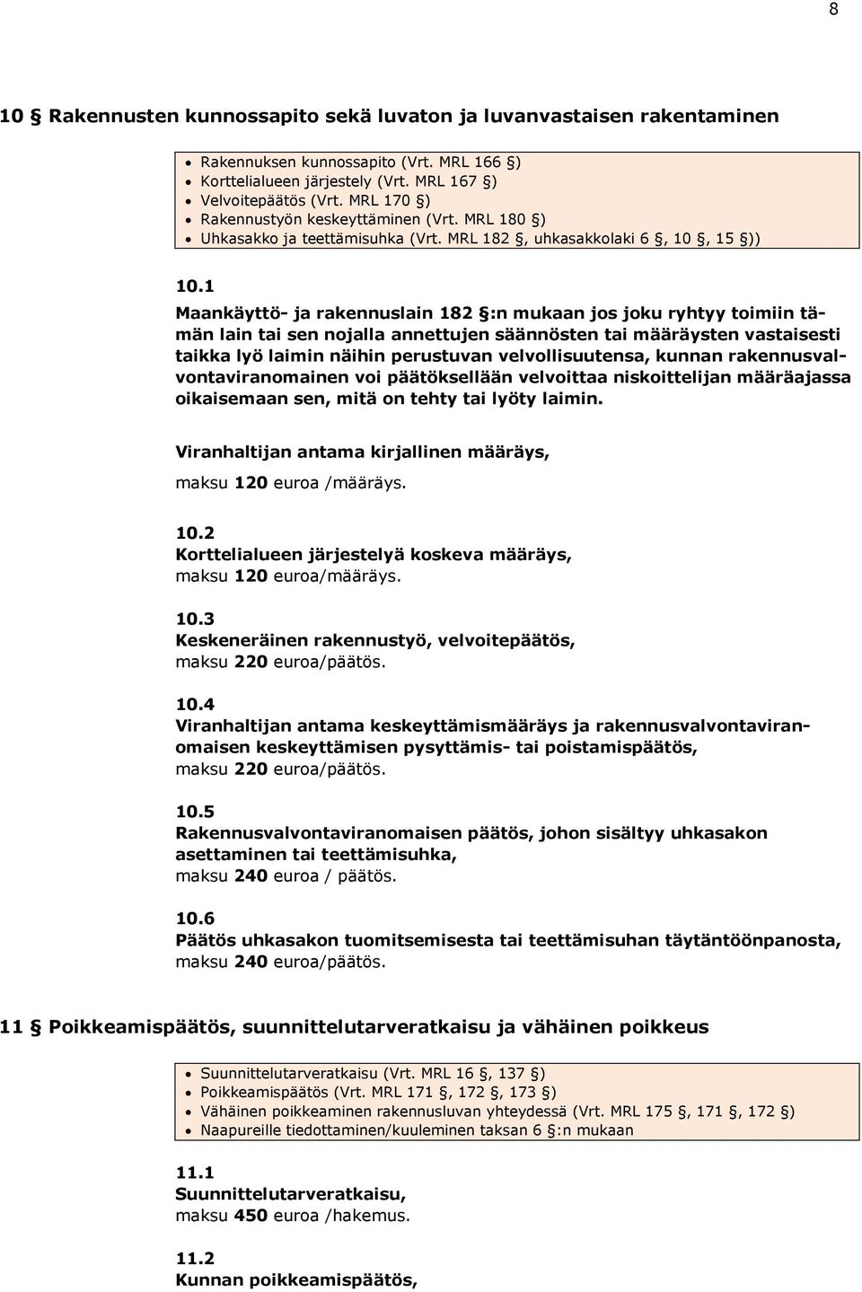 1 Maankäyttö- ja rakennuslain 182 :n mukaan jos joku ryhtyy toimiin tämän lain tai sen nojalla annettujen säännösten tai määräysten vastaisesti taikka lyö laimin näihin perustuvan velvollisuutensa,