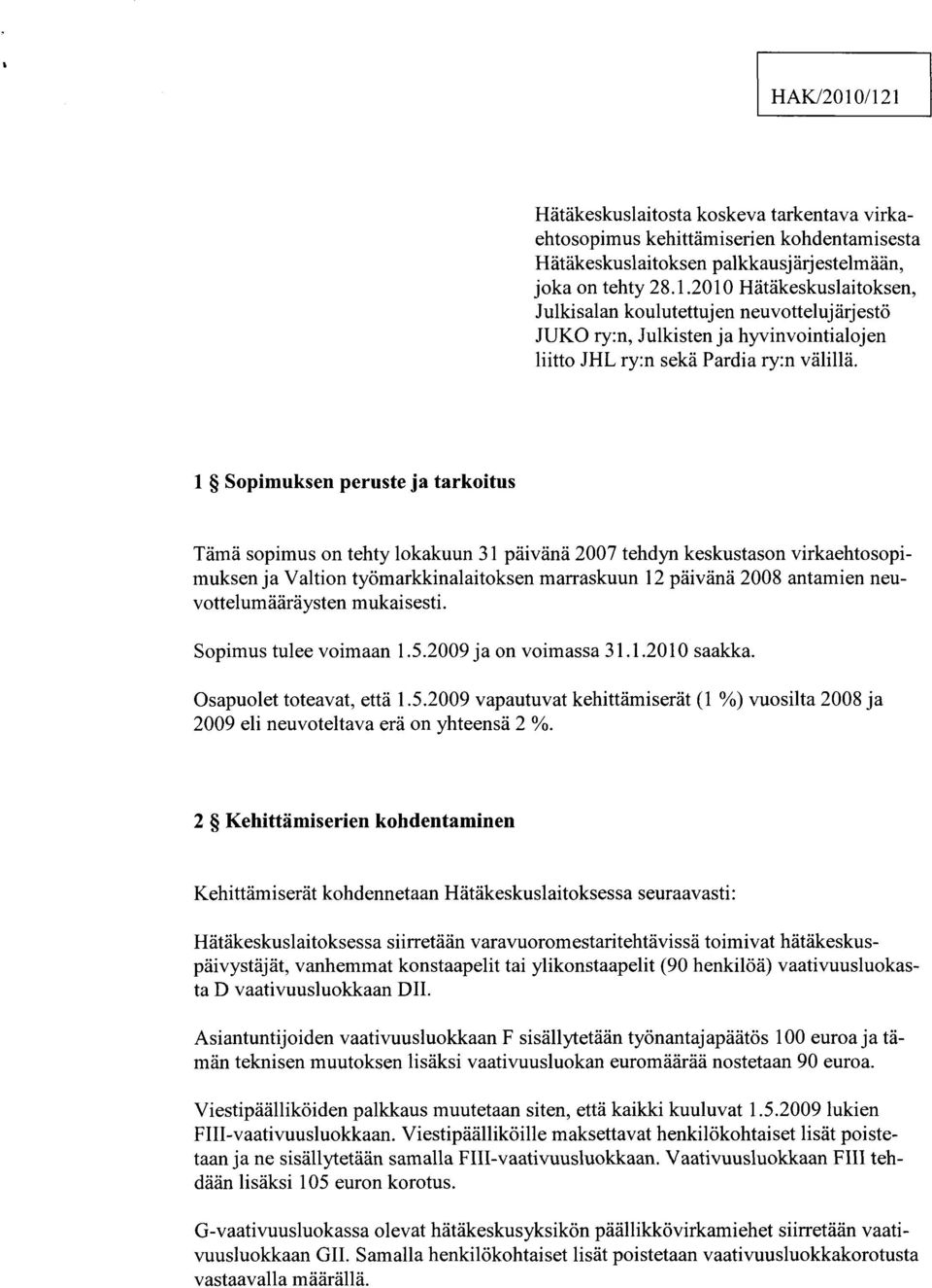 neuvottelumääräysten mukaisesti. Sopimus tulee voimaan l.s.2009 ja on voimassa 31.1.2010 saakka. Osapuolet toteavat, että 1.S.2009 vapautuvat kehittämiserät (1 %) vuosilta 2008 ja 2009 eli neuvoteltava erä on yhteensä 2 %.