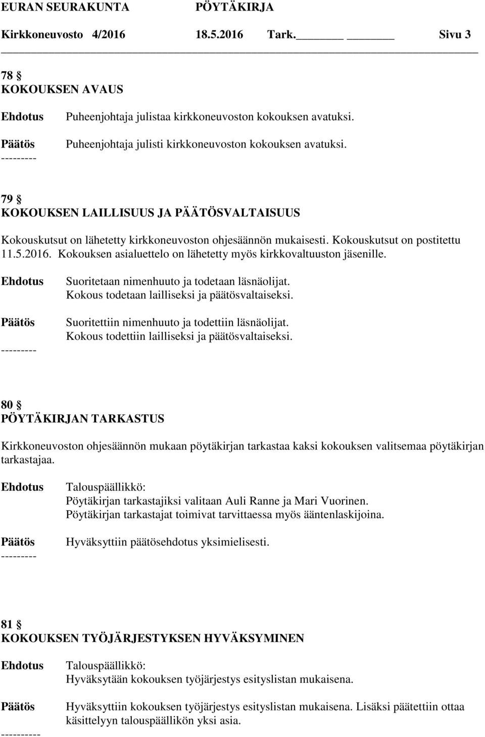 Kokouksen asialuettelo on lähetetty myös kirkkovaltuuston jäsenille. Suoritetaan nimenhuuto ja todetaan läsnäolijat. Kokous todetaan lailliseksi ja päätösvaltaiseksi.