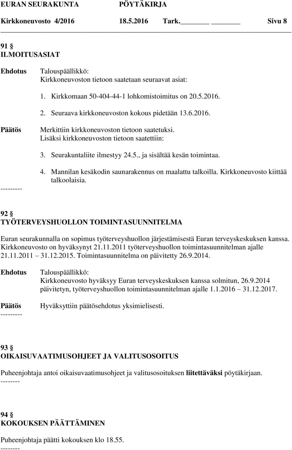 4. Mannilan kesäkodin saunarakennus on maalattu talkoilla. Kirkkoneuvosto kiittää talkoolaisia.