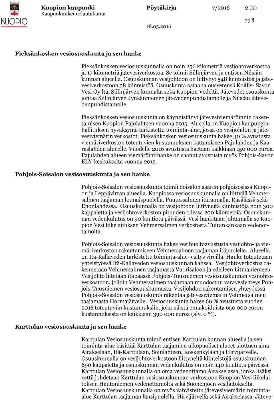 Osuuskunta ostaa talousvetensä Koillis- Savon Vesi Oy:lta, Siilinjärven kunnalta sekä Kuopion Vedeltä.