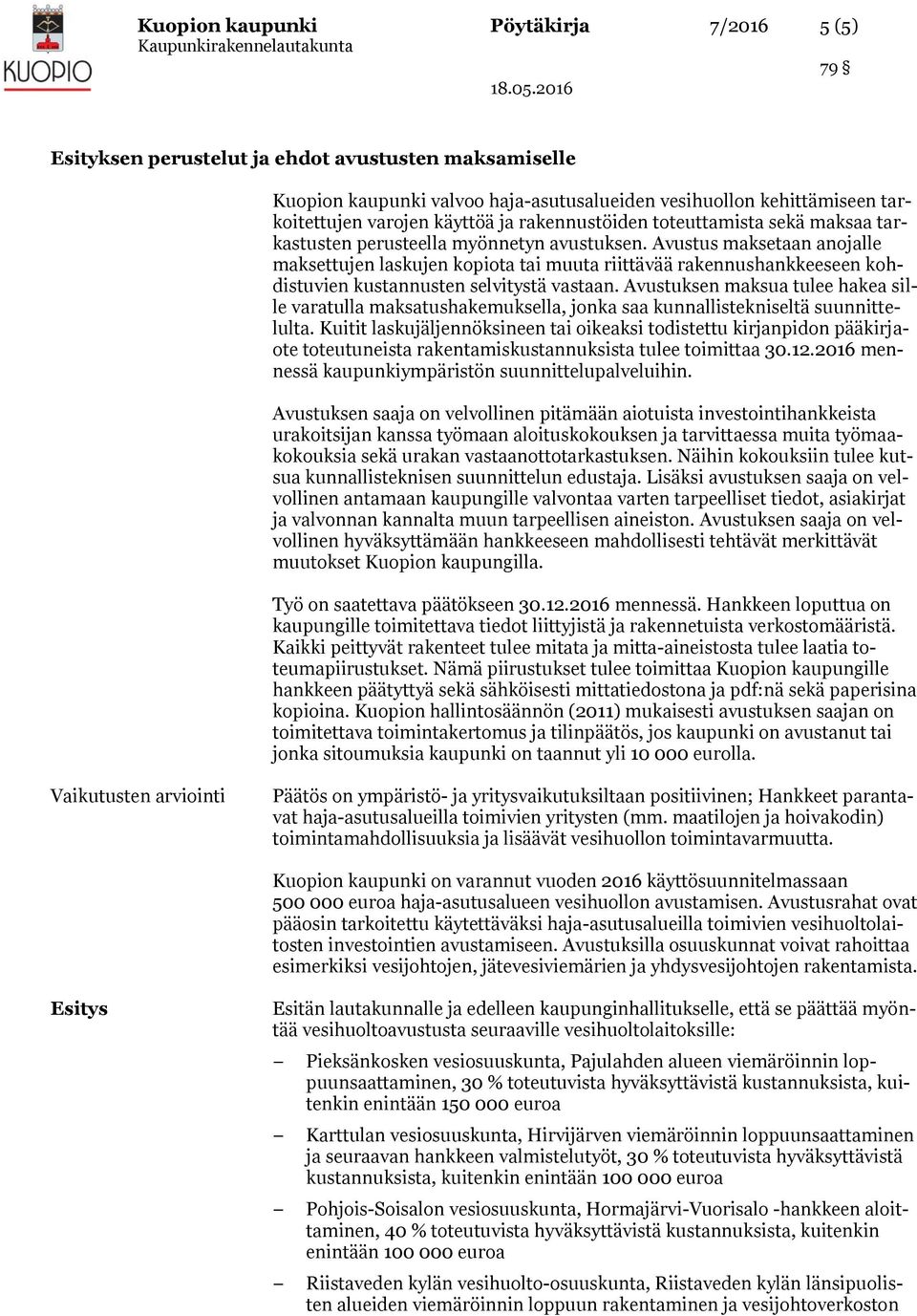 Avustus maksetaan anojalle maksettujen laskujen kopiota tai muuta riittävää rakennushankkeeseen kohdistuvien kustannusten selvitystä vastaan.