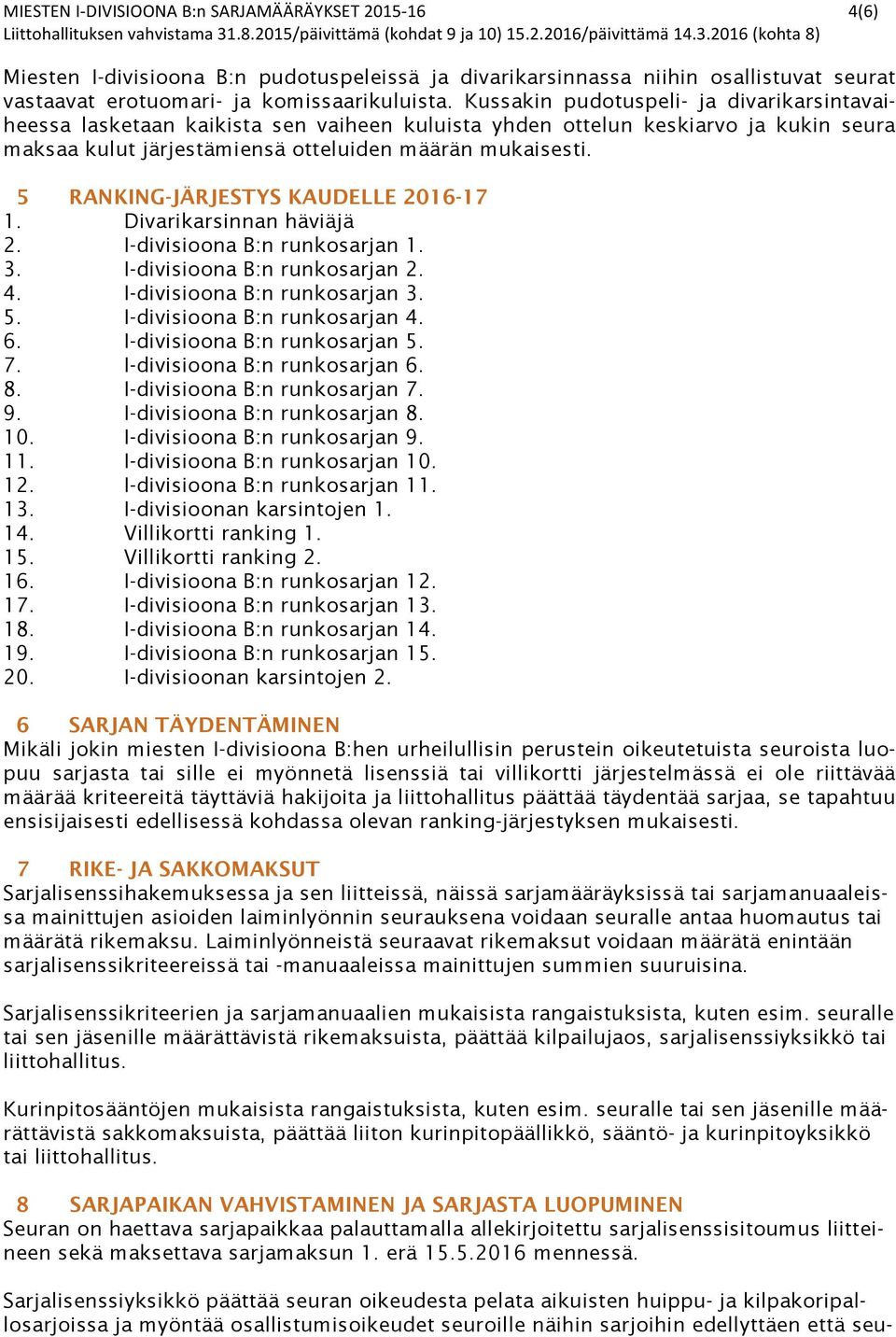 5 RANKING-JÄRJESTYS KAUDELLE 2016-17 1. Divarikarsinnan häviäjä 2. I-divisioona B:n runkosarjan 1. 3. I-divisioona B:n runkosarjan 2. 4. I-divisioona B:n runkosarjan 3. 5.