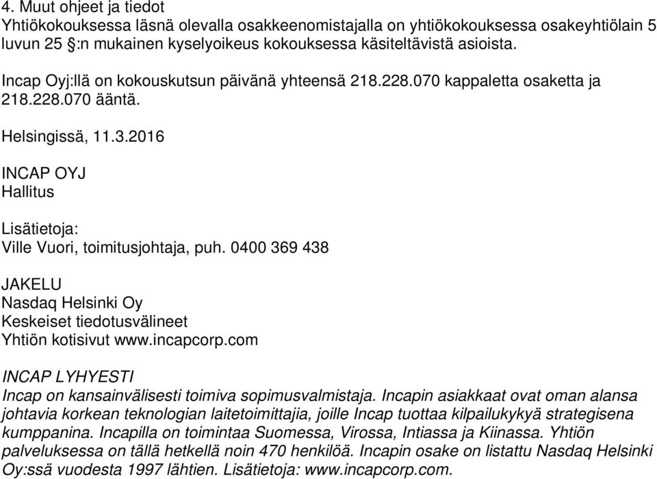 0400 369 438 JAKELU Nasdaq Helsinki Oy Keskeiset tiedotusvälineet Yhtiön kotisivut www.incapcorp.com INCAP LYHYESTI Incap on kansainvälisesti toimiva sopimusvalmistaja.