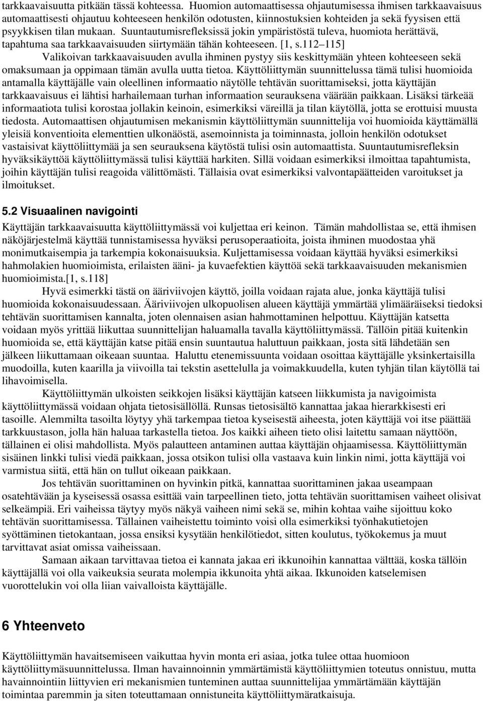 Suuntautumisrefleksissä jokin ympäristöstä tuleva, huomiota herättävä, tapahtuma saa tarkkaavaisuuden siirtymään tähän kohteeseen. [1, s.