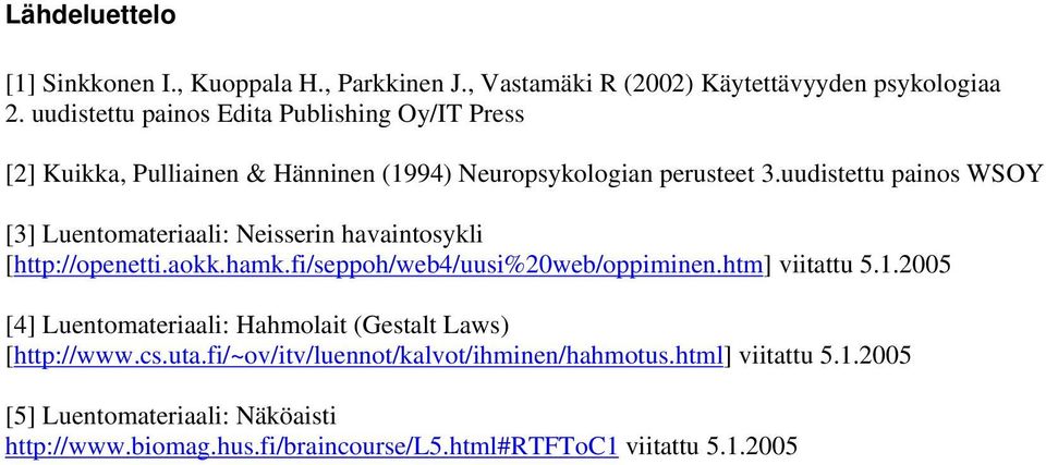 uudistettu painos WSOY [3] Luentomateriaali: Neisserin havaintosykli [http://openetti.aokk.hamk.fi/seppoh/web4/uusi%20web/oppiminen.htm] viitattu 5.1.