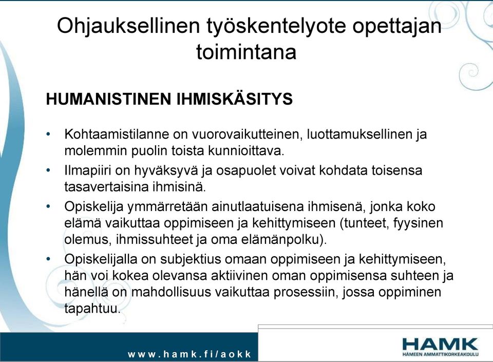 Opiskelija ymmärretään ainutlaatuisena ihmisenä, jonka koko elämä vaikuttaa oppimiseen ja kehittymiseen (tunteet, fyysinen olemus, ihmissuhteet ja oma