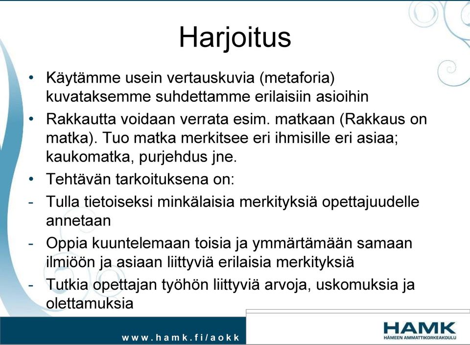 Tehtävän tarkoituksena on: - Tulla tietoiseksi minkälaisia merkityksiä opettajuudelle annetaan - Oppia kuuntelemaan toisia