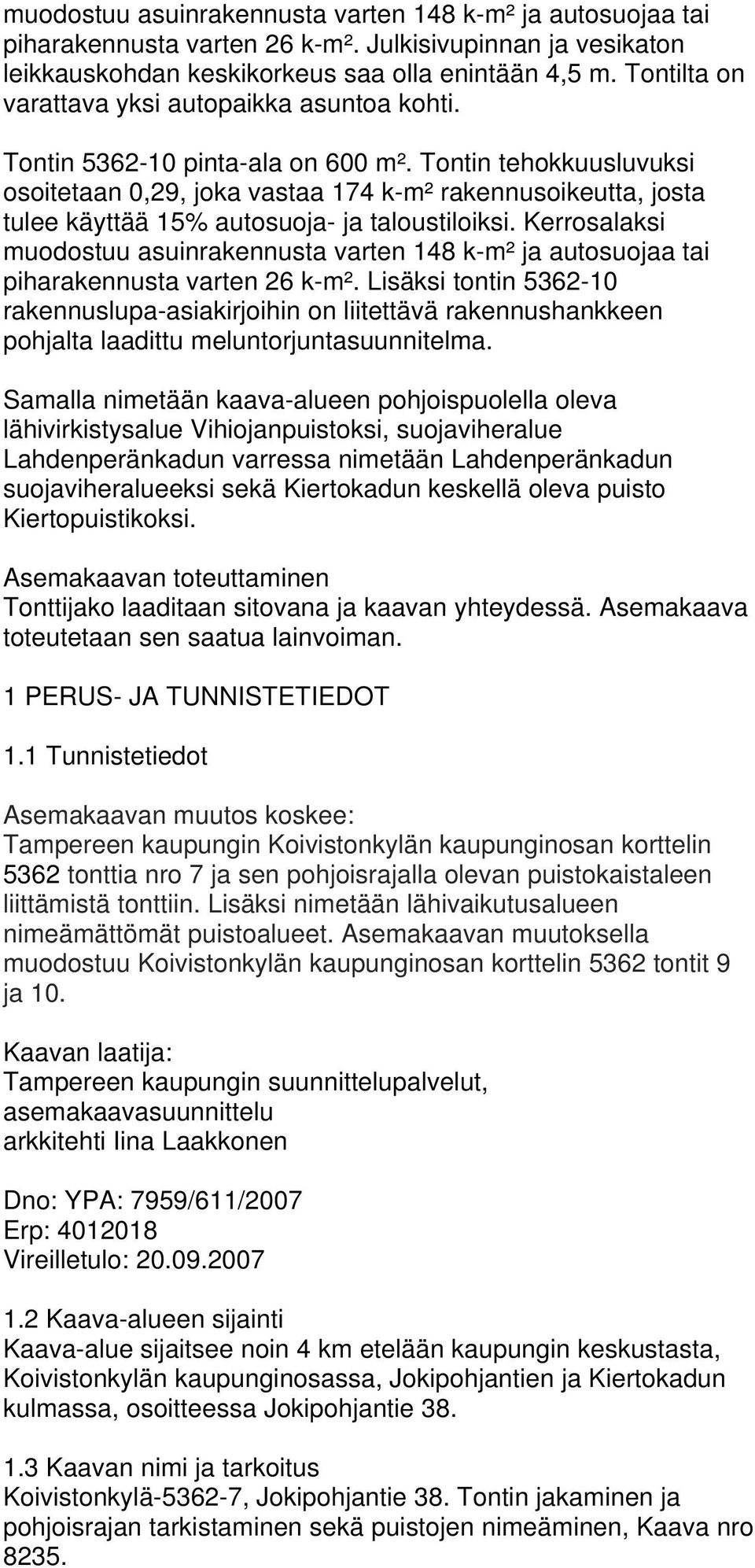 Tontin tehokkuusluvuksi osoitetaan 0,29, joka vastaa 174 k-m² rakennusoikeutta, josta tulee käyttää 15% autosuoja- ja taloustiloiksi.