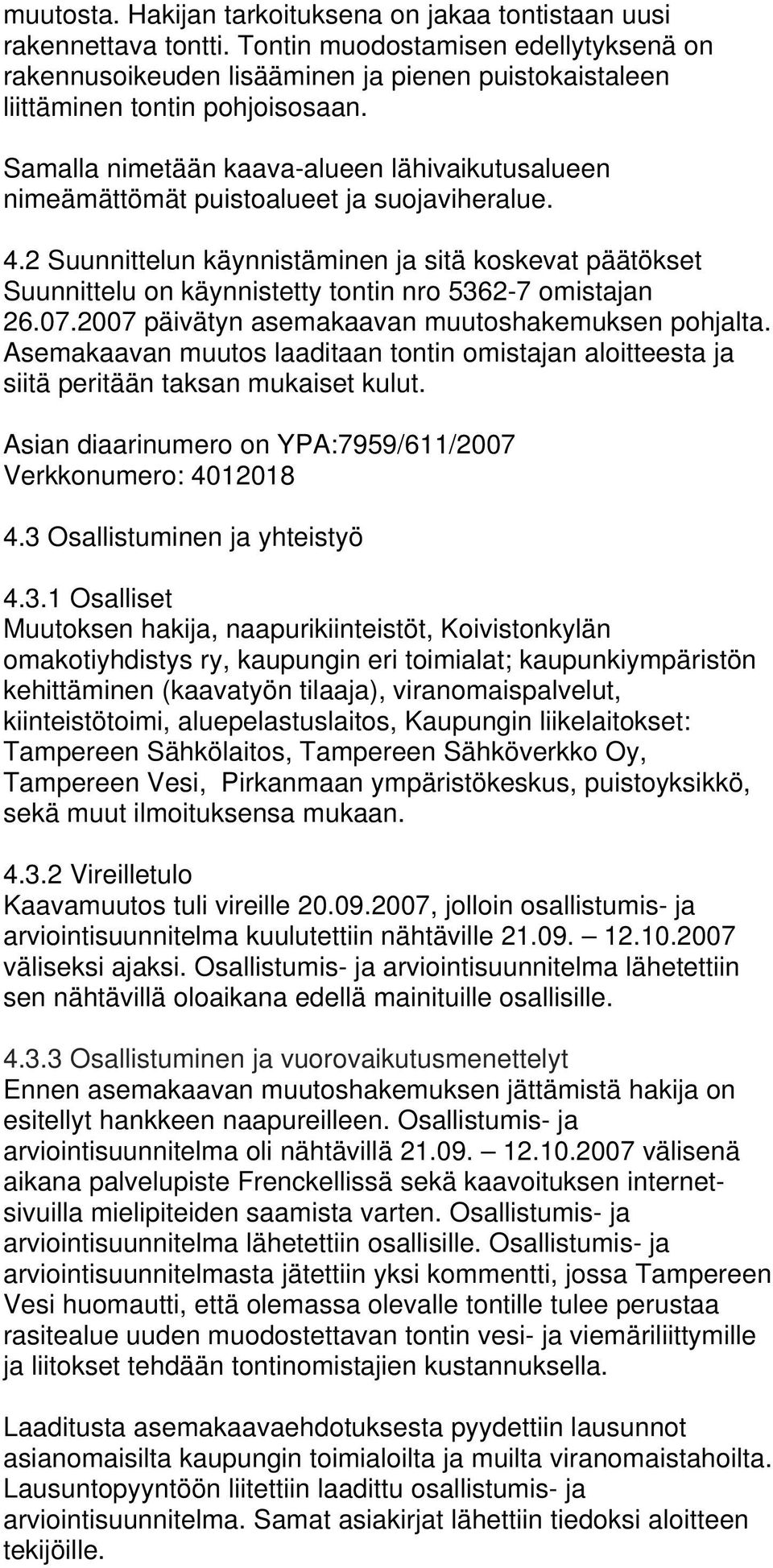 Samalla nimetään kaava-alueen lähivaikutusalueen nimeämättömät puistoalueet ja suojaviheralue. 4.