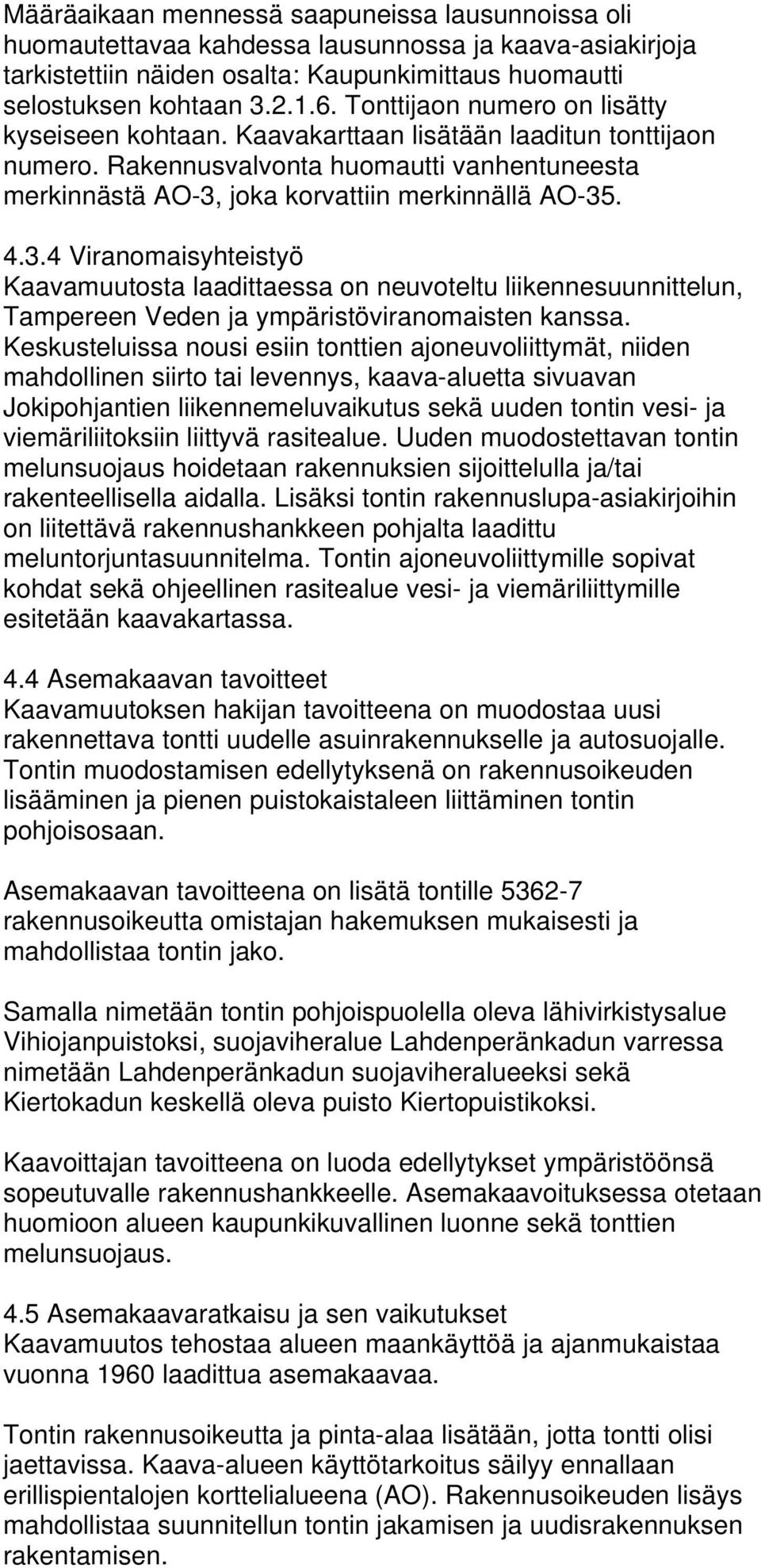 joka korvattiin merkinnällä AO-35. 4.3.4 Viranomaisyhteistyö Kaavamuutosta laadittaessa on neuvoteltu liikennesuunnittelun, Tampereen Veden ja ympäristöviranomaisten kanssa.