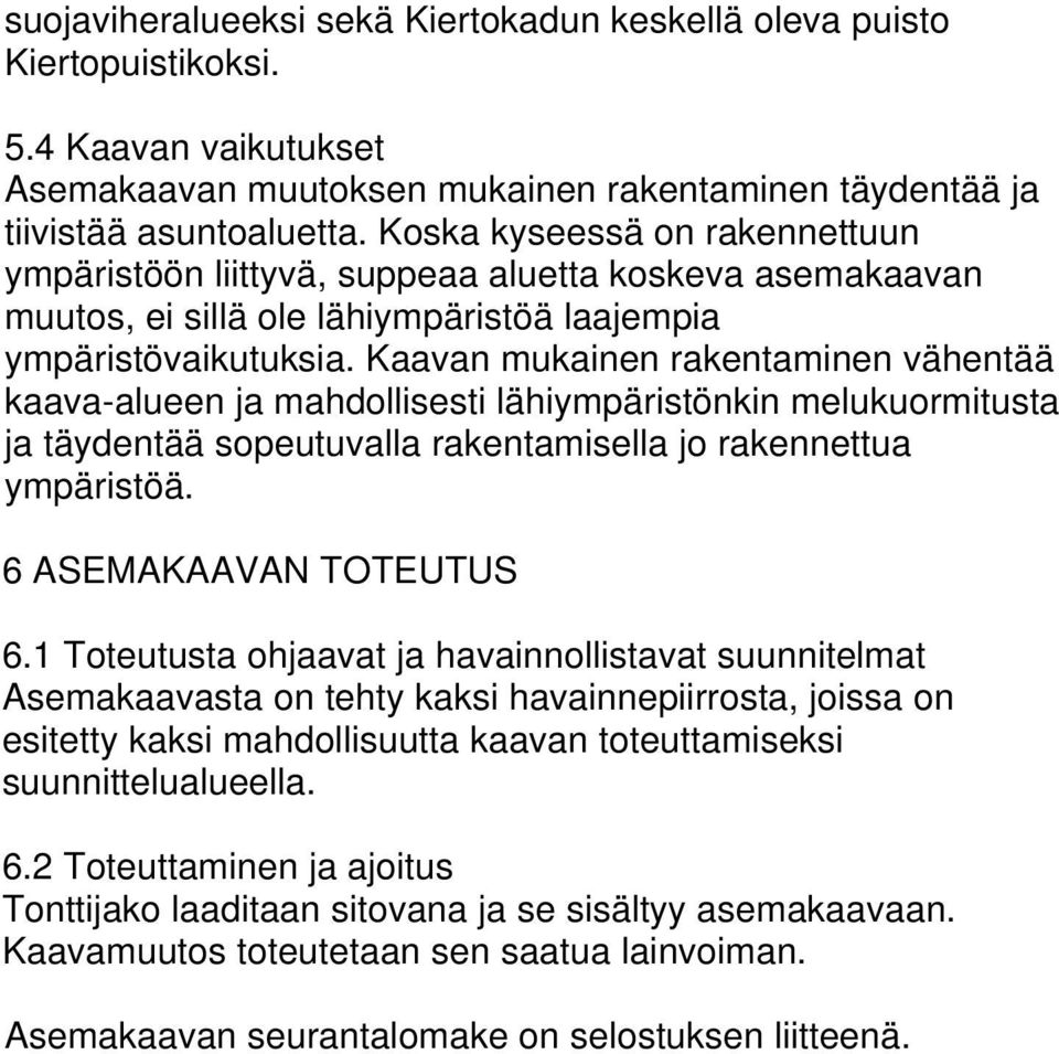 Kaavan mukainen rakentaminen vähentää kaava-alueen ja mahdollisesti lähiympäristönkin melukuormitusta ja täydentää sopeutuvalla rakentamisella jo rakennettua ympäristöä. 6 ASEMAKAAVAN TOTEUTUS 6.