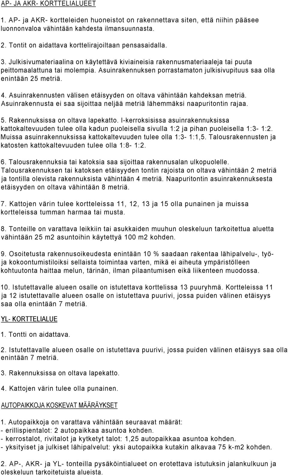 . Asuinrakennusten välisen etäisyyden on oltava vähintään kahdeksan metriä. Asuinrakennusta ei saa sijoittaa neljää metriä lähemmäksi naapuritontin rajaa.. Rakennuksissa on oltava lapekatto.