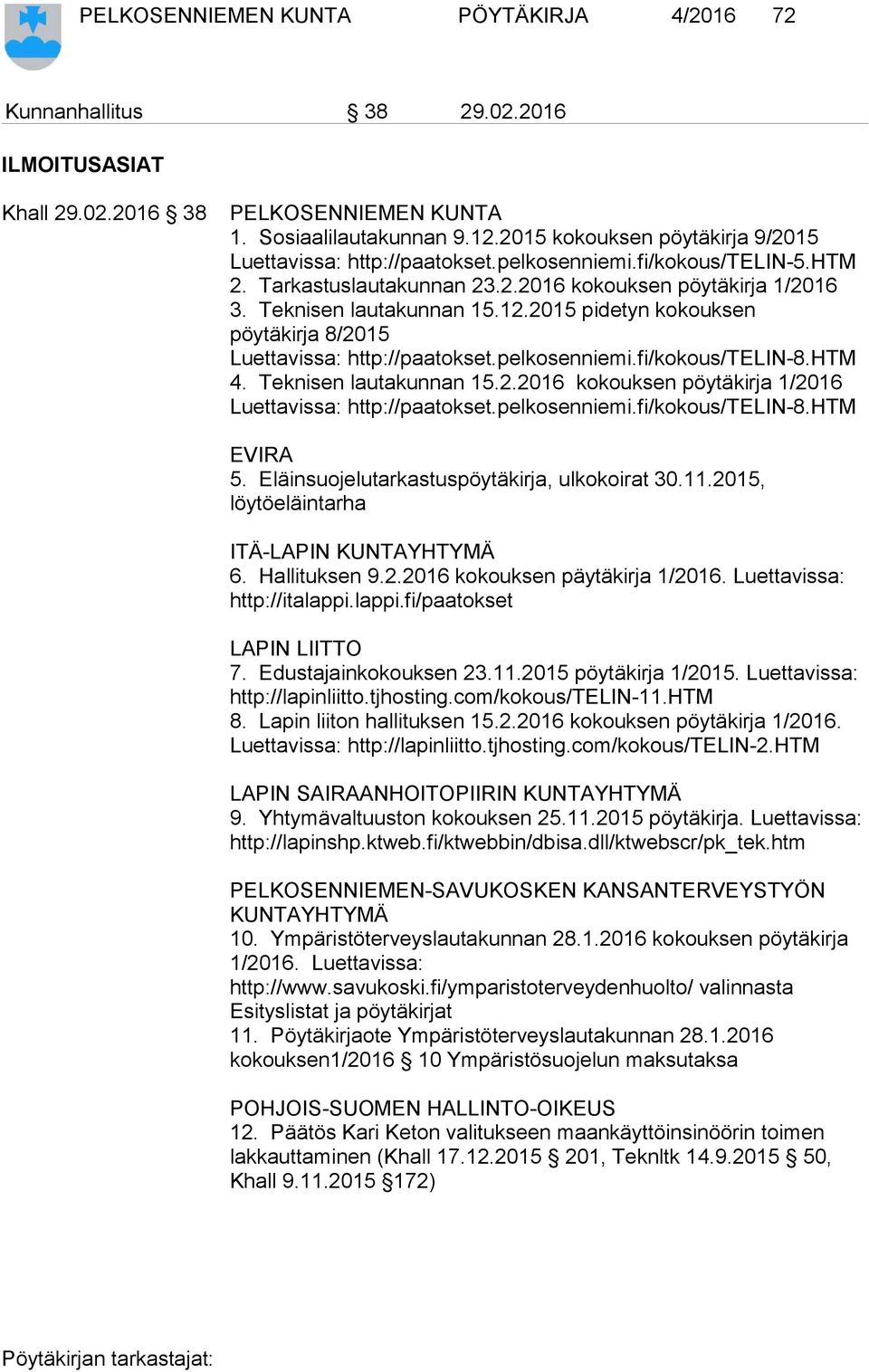 2015 pidetyn kokouksen pöytäkirja 8/2015 Luettavissa: http://paatokset.pelkosenniemi.fi/kokous/telin-8.htm 4. Teknisen lautakunnan 15.2.2016 kokouksen pöytäkirja 1/2016 Luettavissa: http://paatokset.