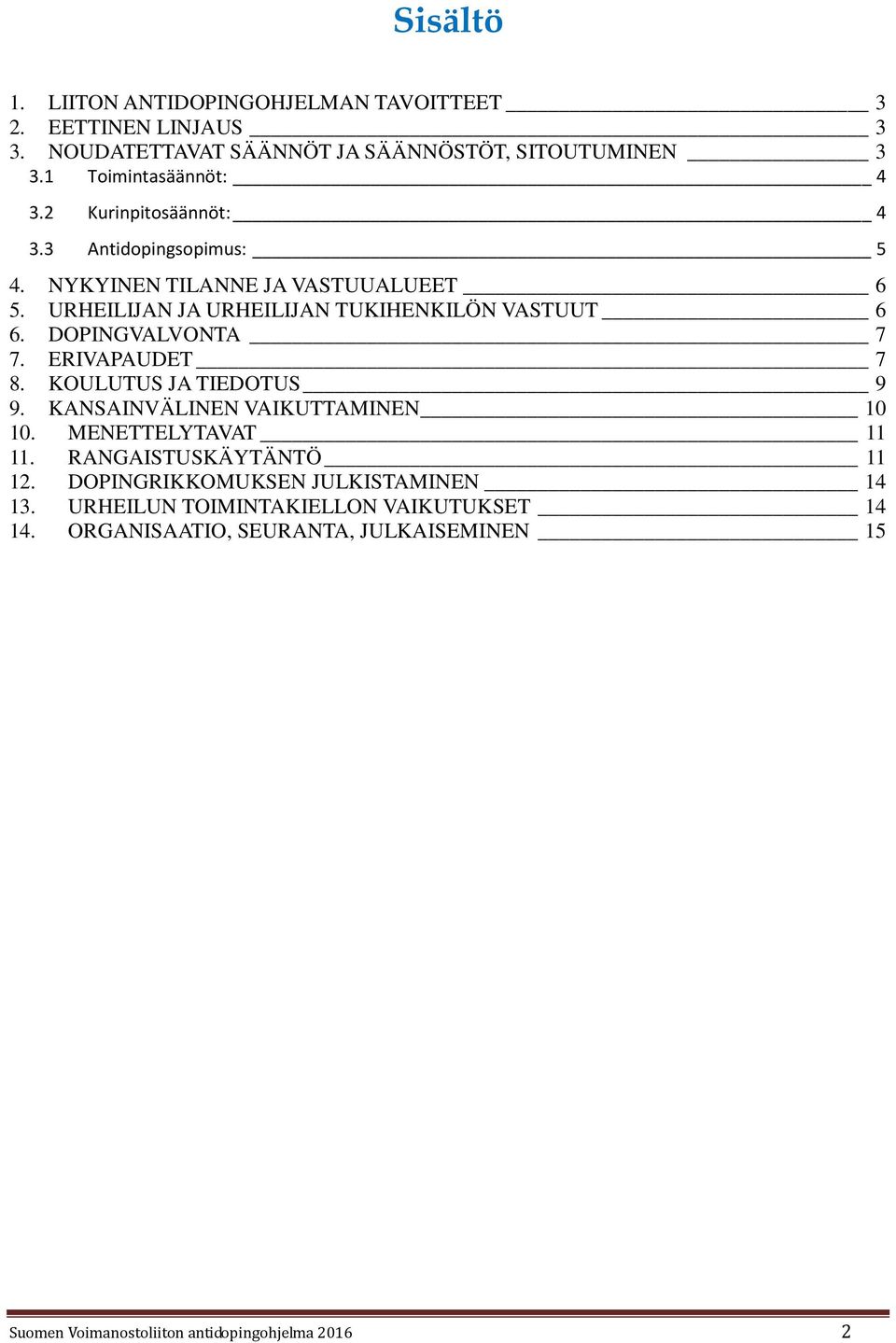 DOPINGVALVONTA 7 7. ERIVAPAUDET 7 8. KOULUTUS JA TIEDOTUS 9 9. KANSAINVÄLINEN VAIKUTTAMINEN 10 10. MENETTELYTAVAT 11 11. RANGAISTUSKÄYTÄNTÖ 11 12.