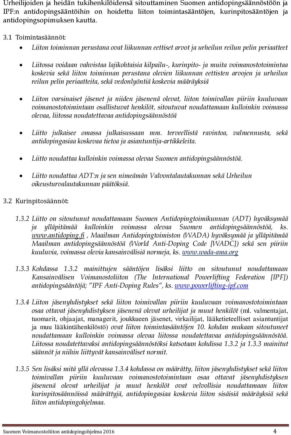 1 Toimintasäännöt: Liiton toiminnan perustana ovat liikunnan eettiset arvot ja urheilun reilun pelin periaatteet Liitossa voidaan vahvistaa lajikohtaisia kilpailu-, kurinpito- ja muita