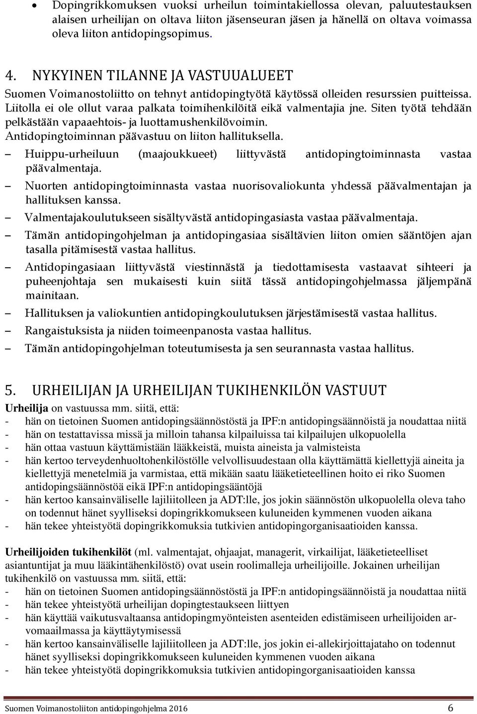 Siten työtä tehdään pelkästään vapaaehtois- ja luottamushenkilövoimin. Antidopingtoiminnan päävastuu on liiton hallituksella.