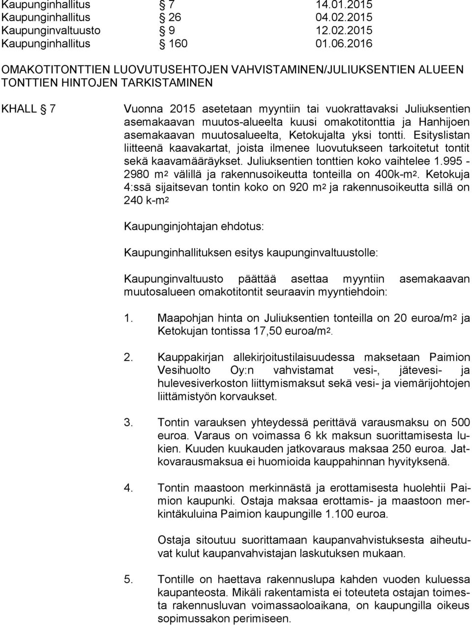 muutos-alueelta kuusi omako ti tonttia ja Hanhijoen asemakaavan muutosalueelta, Ketokujalta yksi tontti.